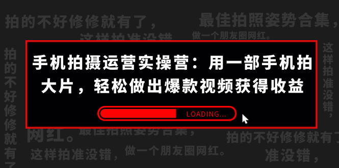 （7492期）手机拍摄-运营实操营：用一部手机拍大片，轻松做出爆款视频获得收益 (38节)-七安资源网