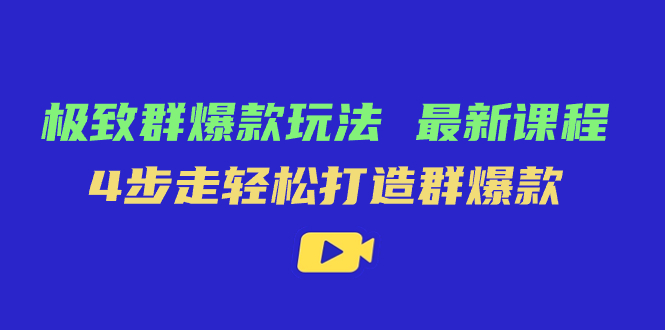 （7526期）极致·群爆款玩法，最新课程，4步走轻松打造群爆款-七安资源网