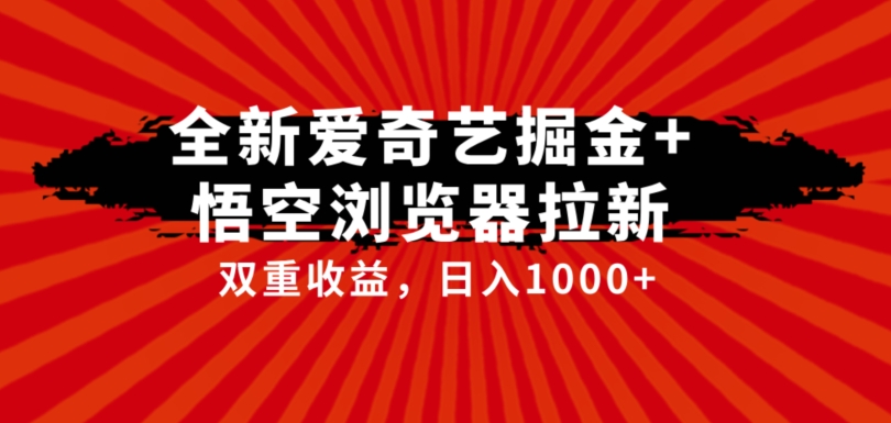 全网首发爱奇艺掘金+悟空浏览器拉新综合玩法，双重收益日入1000+-七安资源网