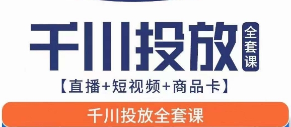 千川投放全套实战课【直播+短视频+商品卡】七巷论新版，千川实操0-1教程，千万不要错过-七安资源网