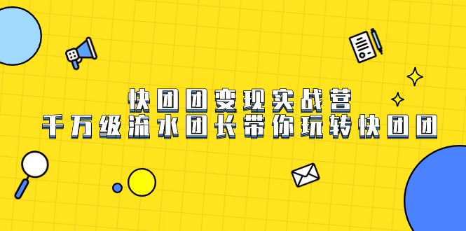 （7540期）快团团变现实战营，千万级流水团长带你玩转快团团-七安资源网