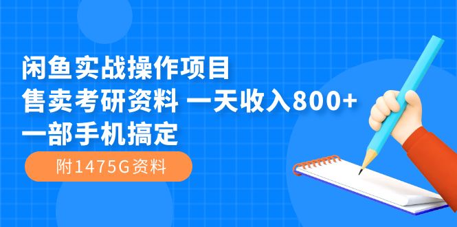 （7415期）闲鱼实战操作项目，售卖考研资料 一天收入800+一部手机搞定（附1475G资料）-七安资源网