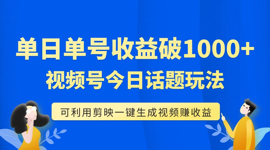 （7680期）单号单日收益1000+，视频号今日话题玩法，可利用剪映一键生成视频-七安资源网