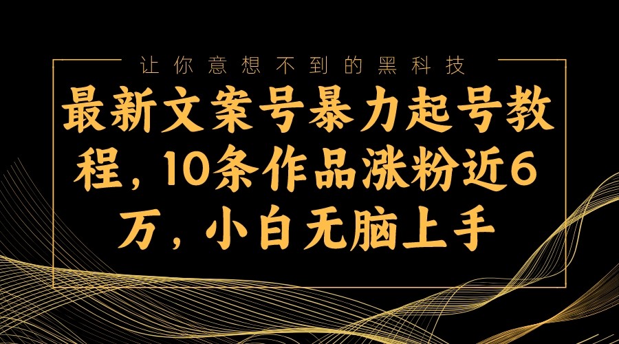 最新文案号暴力起号教程，10条作品涨粉近6万，小白无脑上手-七安资源网