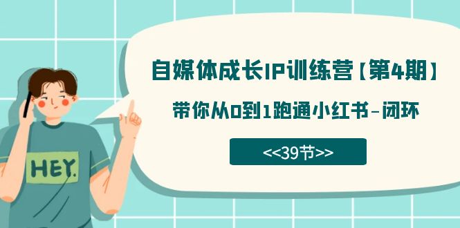 自媒体-成长IP训练营【第4期】：带你从0到1跑通小红书-闭环（39节）-七安资源网