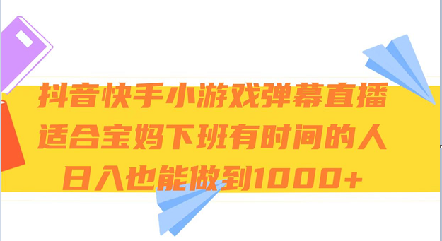 抖音快手小游戏弹幕直播 适合宝妈和下班有时间的人 日入1000+-七安资源网