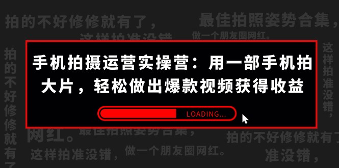 手机拍摄-运营实操营：用一部手机拍大片，轻松做出爆款视频获得收益 (38节)-七安资源网