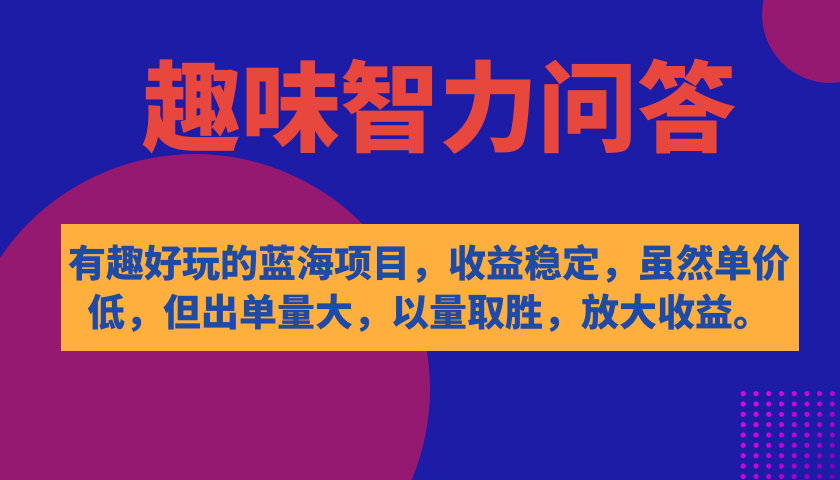 （7410期）有趣好玩的蓝海项目，趣味智力问答，收益稳定，虽然客单价低，但出单量大-七安资源网