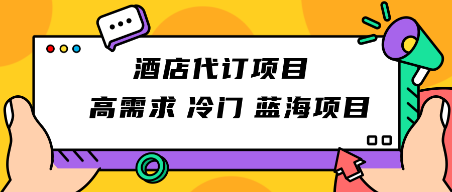 正规蓝海项目，高需求冷门酒店代订项目，简单无脑可长期稳定项目-七安资源网