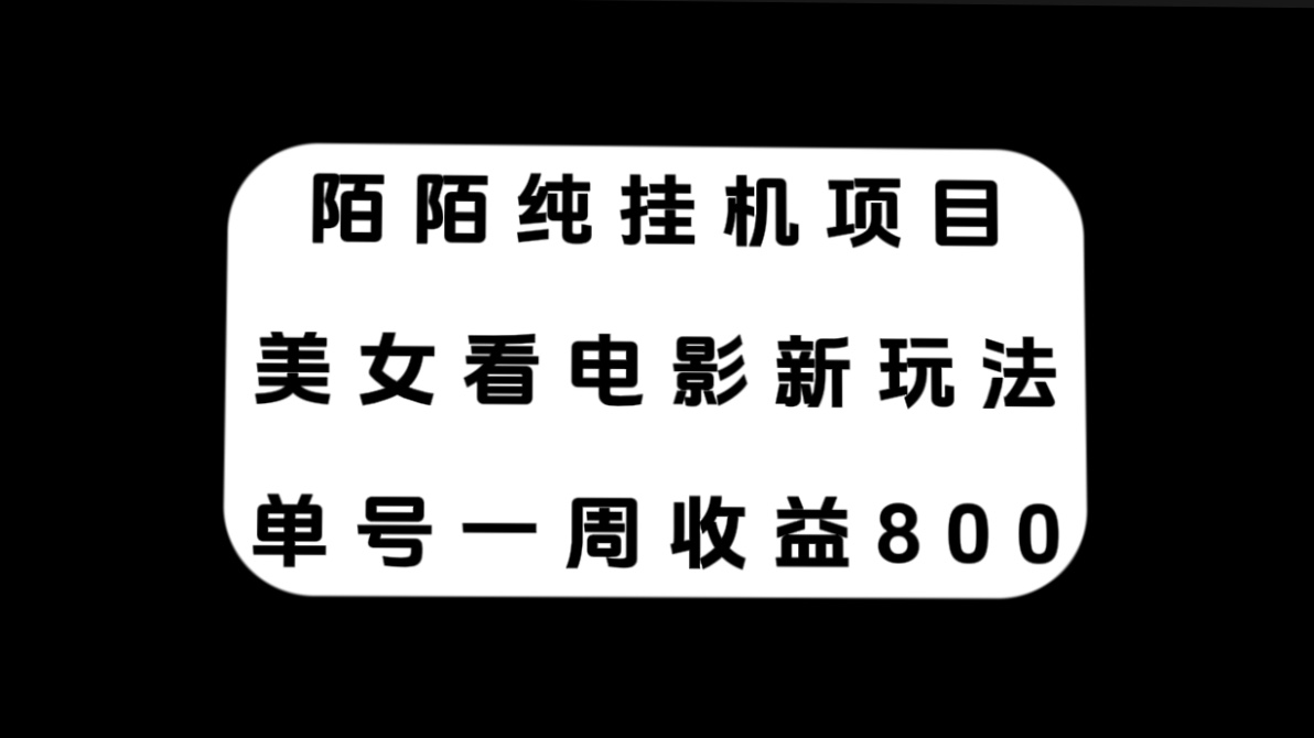 （7651期）陌陌纯挂机项目，美女看电影新玩法，单号一周收益800+-七安资源网