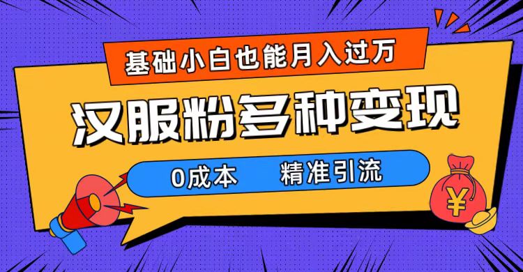 （7549期）一部手机精准引流汉服粉，0成本多种变现方式，小白月入过万（附素材+工具）-七安资源网