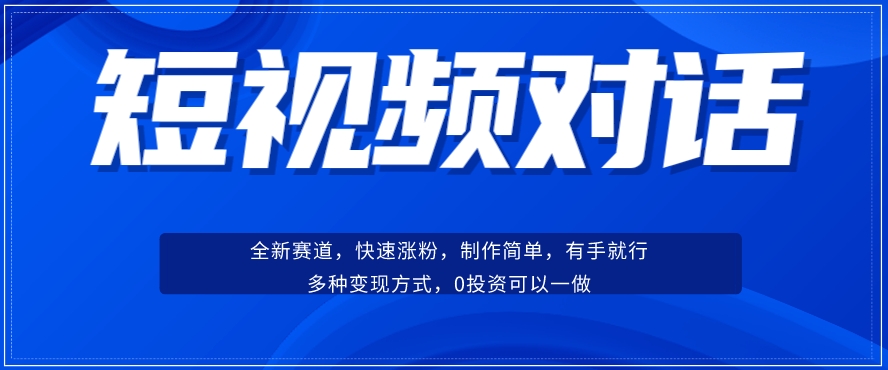 短视频聊天对话赛道：涨粉快速、广泛认同，操作有手就行，变现方式超多种-七安资源网