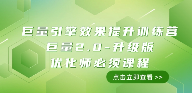 巨量引擎·效果提升训练营：巨量2.0-升级版，优化师必须课程（111节课）-七安资源网