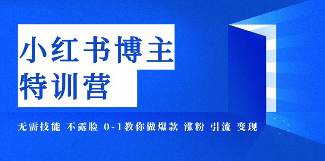 小红书博主爆款特训营-11期 无需技能 不露脸 0-1教你做爆款 涨粉 引流 变现-七安资源网