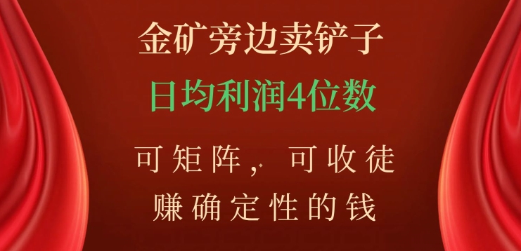 金矿旁边卖铲子，赚确定性的钱，可矩阵，可收徒，日均利润4位数【揭秘】-七安资源网