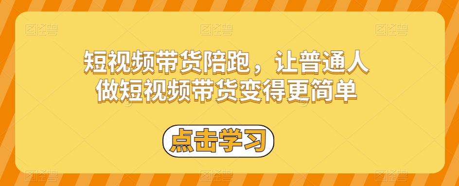 短视频带货陪跑，让普通人做短视频带货变得更简单-七安资源网