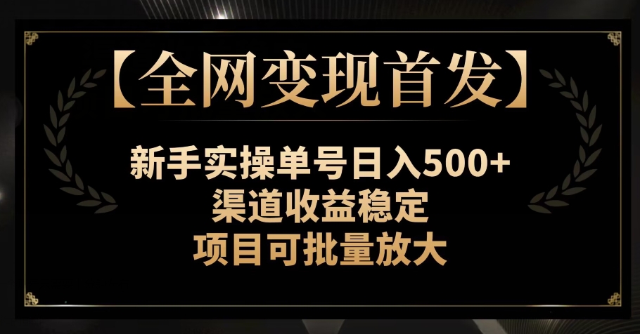 【全网变现首发】新手实操单号日入500+，渠道收益稳定，项目可批量放大【揭秘】-七安资源网