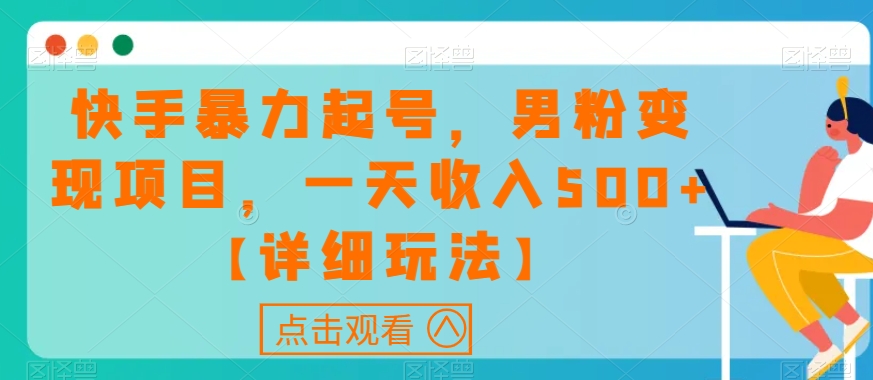 快手暴力起号，男粉变现项目，一天收入500+【详细玩法】【揭秘】-七安资源网