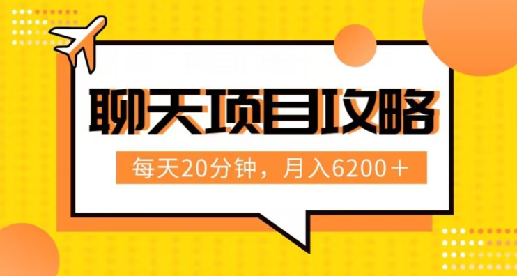 聊天项目最新玩法，每天20分钟，月入6200＋，附详细实操流程解析（六节课）【揭秘】-七安资源网