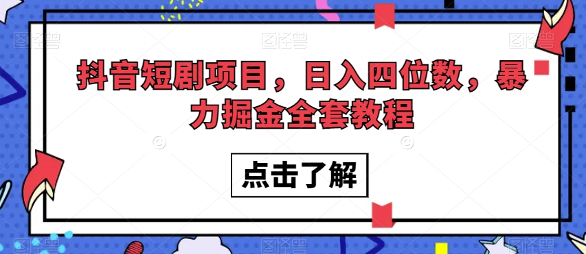 抖音短剧项目，日入四位数，暴力掘金全套教程【揭秘】-七安资源网