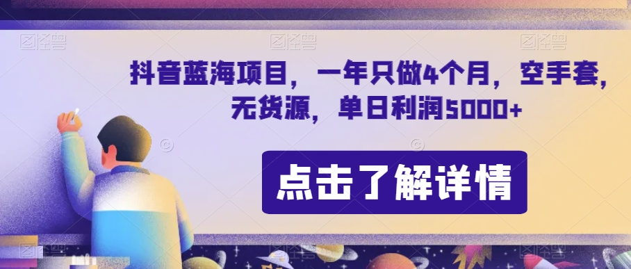 抖音蓝海项目，一年只做4个月，空手套，无货源，单日利润5000+【揭秘】-七安资源网