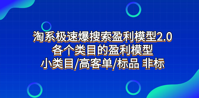 （7737期）淘系极速爆搜索盈利模型2.0，各个类目的盈利模型，小类目/高客单/标品 非标-七安资源网