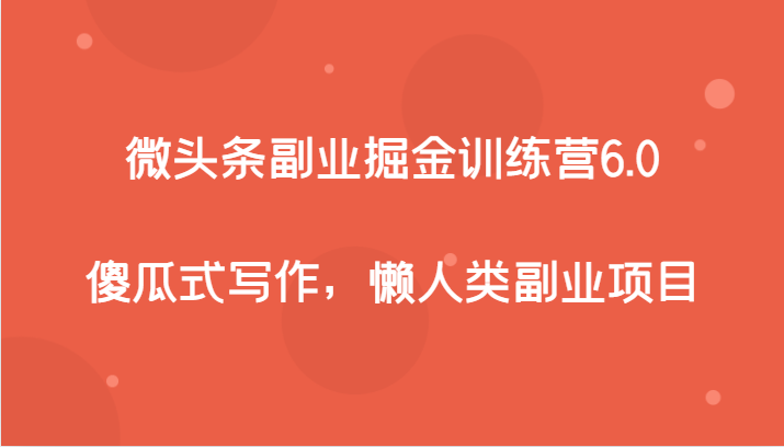 微头条副业掘金训练营6.0，傻瓜式写作，懒人类副业项目-七安资源网