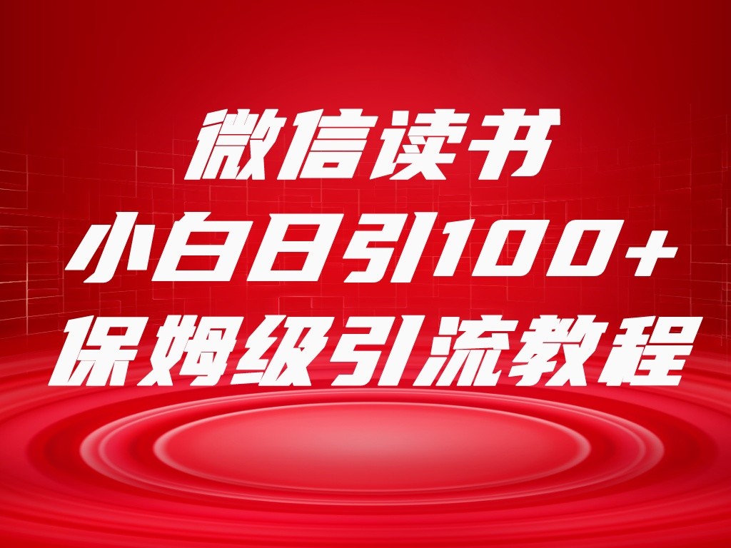 微信读书引流十大方法，小白日引100+流量，喂饭级引流全套sop流程-七安资源网