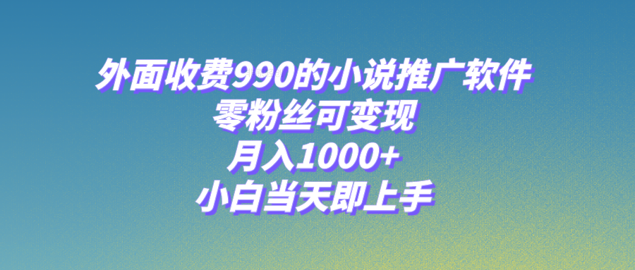 （8016期）小说推广软件，零粉丝可变现，月入1000+，小白当天即上手【附189G素材】-七安资源网