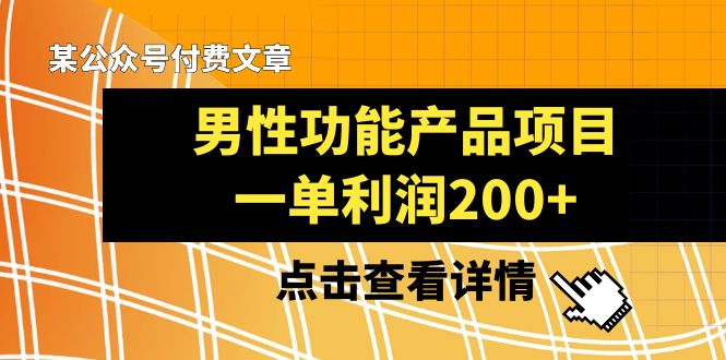 某公众号付费文章《男性功能产品项目，一单利润200+》来品鉴下吧-七安资源网