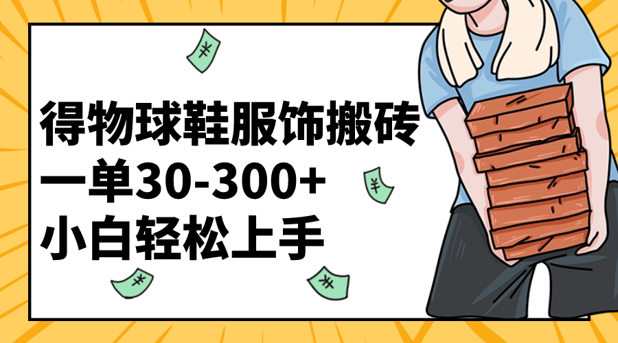 （8319期）得物球鞋服饰搬砖一单30-300+ 小白轻松上手-七安资源网