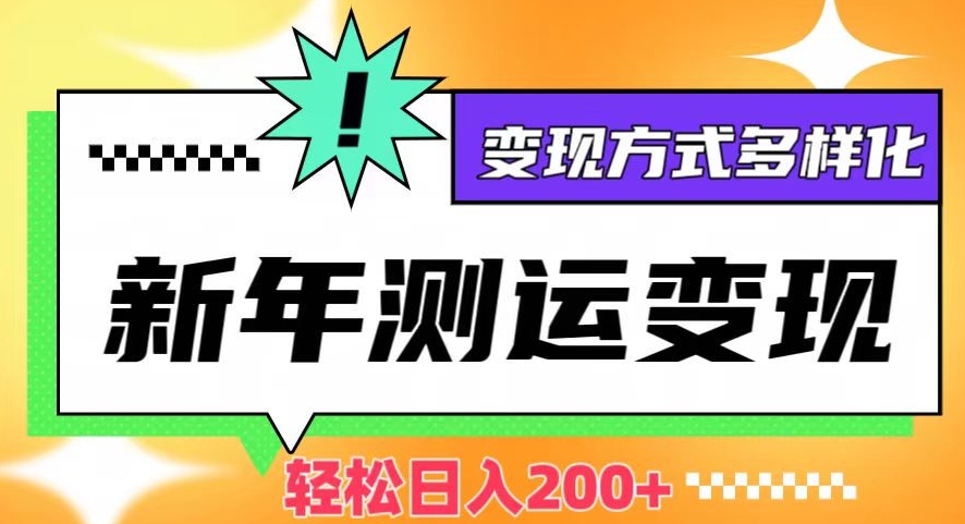 新年运势测试变现，日入200+，几分钟一条作品，变现方式多样化【揭秘】-七安资源网