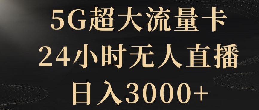 5G超大流量卡，24小时无人直播，日入3000+【揭秘】-七安资源网