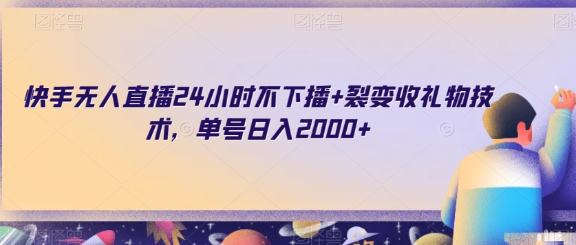 快手无人直播24小时不下播+裂变收礼物技术，单号日入2000+【揭秘】-七安资源网