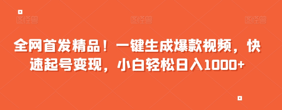 全网首发精品！一键生成爆款视频，快速起号变现，小白轻松日入1000+【揭秘】-七安资源网