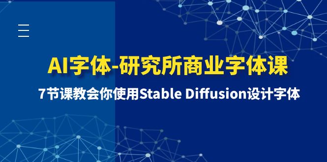 （8370期）AI字体-研究所商业字体课-第1期：7节课教会你使用Stable Diffusion设计字体-七安资源网