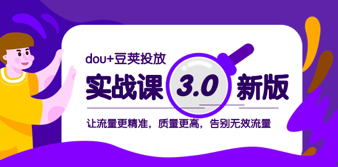 （8146期）dou+豆荚投放实战课3.0新版，让流量更精准，质量更高，告别无效流量-七安资源网