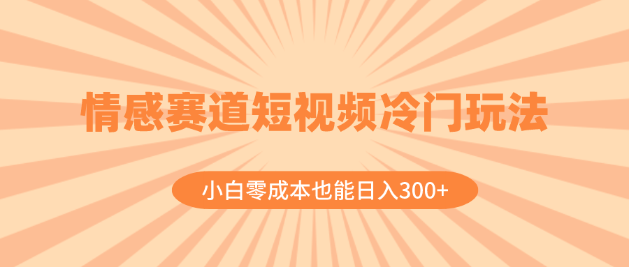 （8346期）情感赛道短视频冷门玩法，小白零成本也能日入300+（教程+素材）-七安资源网