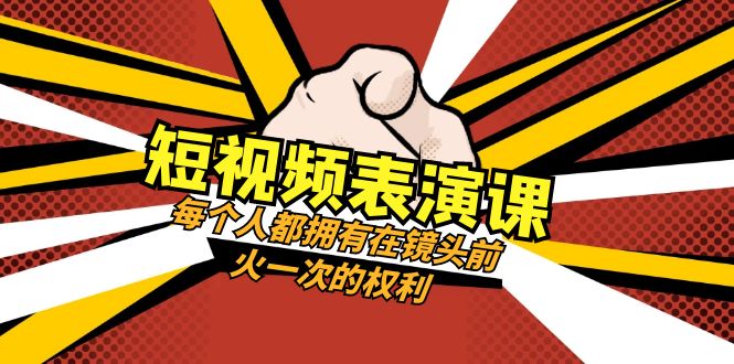 短视频表演课：每个人都拥有在镜头前火一次的权利（49节视频课）-七安资源网