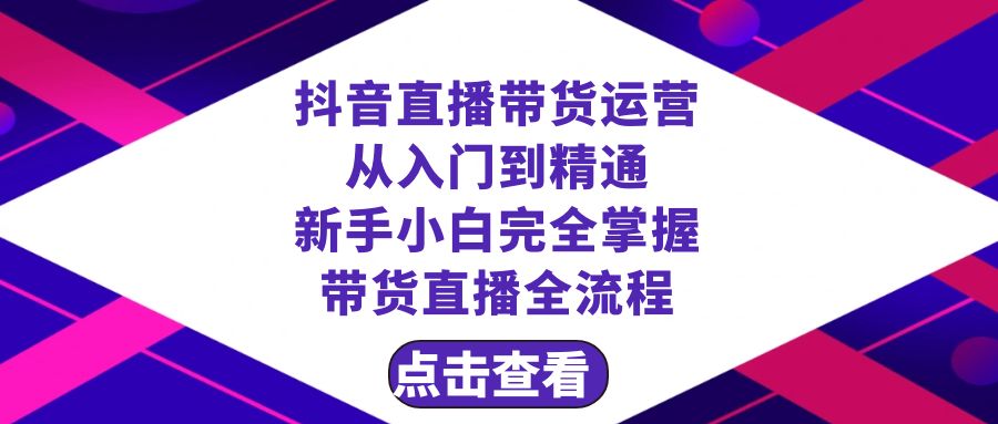 抖音直播带货 运营从入门到精通，新手完全掌握带货直播全流程（23节）-七安资源网