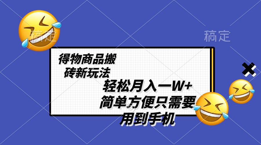 （8360期）轻松月入一W+，得物商品搬砖新玩法，简单方便 一部手机即可 不需要剪辑制作-七安资源网