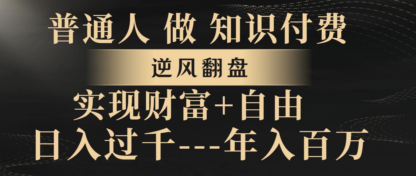 （8333期）普通人做知识付费，逆风翻盘，实现财富自由，日入过千，年入百万-七安资源网