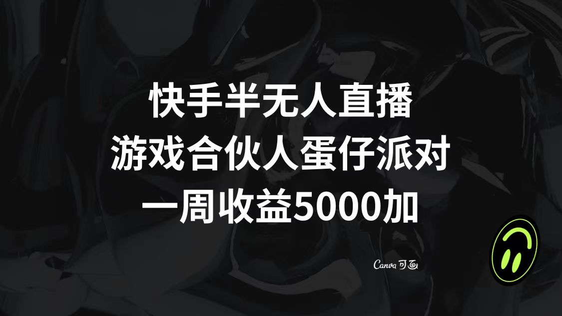 （8347期）快手半无人直播，游戏合伙人蛋仔派对，一周收益5000+-七安资源网