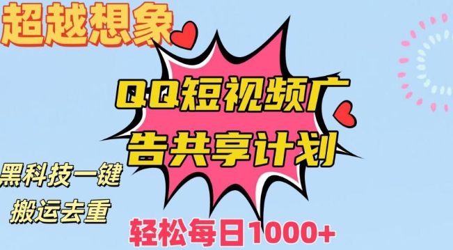 超越想象！黑科技一键搬运去重QQ短视频广告共享计划，每日收入轻松1000+-七安资源网