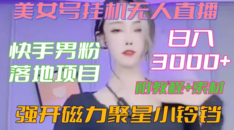 快手男粉落地项目，美女号挂机无人直播，强开磁力聚星小铃铛，日入3000+【附教程和美女素材】-七安资源网