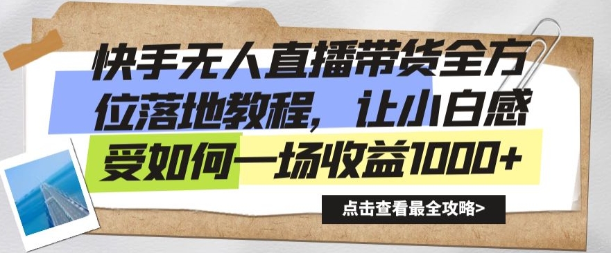 快手无人直播带货全方位落地教程，让小白感受如何一场收益1000+-七安资源网