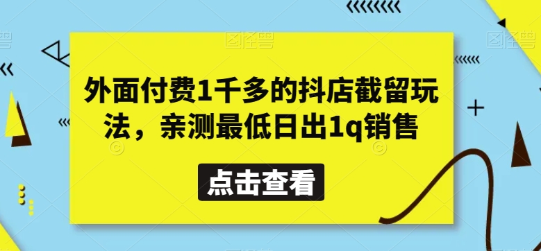 外面付费1千多的抖店截留玩法，亲测最低日出1q销售【揭秘】-七安资源网