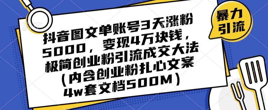 抖音图文单账号3天涨粉5000，变现4万块钱，极简创业粉引流成交大法-七安资源网