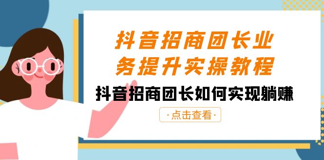 （8538期）抖音-招商团长业务提升实操教程，抖音招商团长如何实现躺赚（38节）-七安资源网