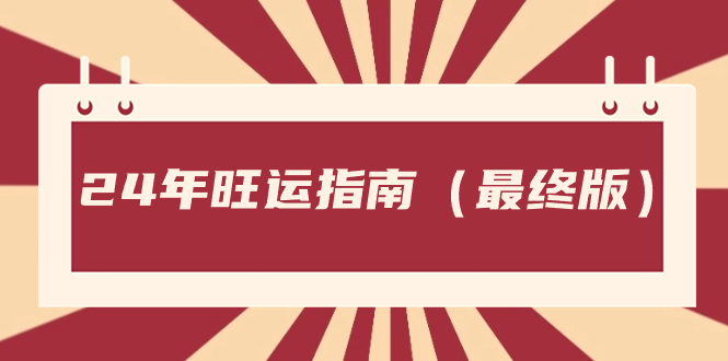 （8514期）某公众号付费文章《24年旺运指南，旺运秘籍（最终版）》-七安资源网